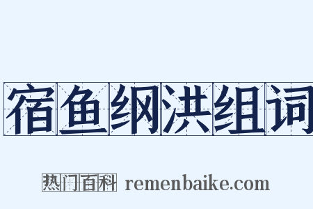 宿鱼纲洪组词是什么意思的图片